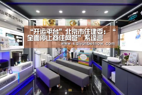 “开运平台”北京市住建委:“全面停止商住网签”系谣言(图1) 开运平台